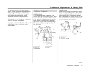 Page 119Carburetor Adjustments & Tuning Tips
Adjustments for Competition115 The carburetor on your CRF should perform
suitably with the standard recommended settings
under average load, climatic, and barometric
conditions. However, to fine tune the engine’s
power output, the carburetor may require
adjustments for specific competition needs.
Optional main jets and slow jets are available for
your CRF.  See your Honda dealer.
Any engine or airbox modifications or the use of
an aftermarket exhaust system may...