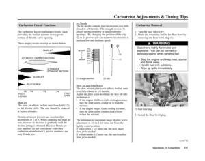 Page 121Adjustments for Competition117
Carburetor Adjustments & Tuning Tips
Carburetor Circuit Functions
The carburetor has several major circuits, each
providing the fuel/air mixture over a given
portion of throttle valve opening.
These major circuits overlap as shown below.
Slow Jet and Pilot Screw
The slow jet and pilot screw affects fuel/air ratio
over fully closed to 1/4 throttle.
Adjust the pilot screw to obtain the best off-idle
performance. 
•  If the engine blubbers (rich) exiting a corner,
turn the...