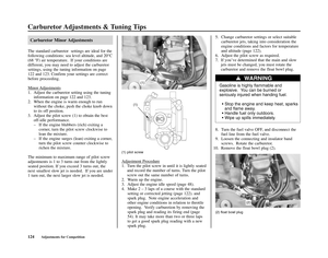 Page 128Carburetor Adjustments & Tuning Tips
124Adjustments for Competition
Carburetor Minor Adjustments
The standard carburetor  settings are ideal for the
following conditions: sea level altitude, and 20°C
(68 °F) air temperature.  If your conditions are
different, you may need to adjust the carburetor
settings, using the tuning information on page
122 and 123. Confirm your settings are correct
before proceeding.
Minor 
Adjustments
1. Adjust the carburetor setting using the tuning
information on page 122 and...