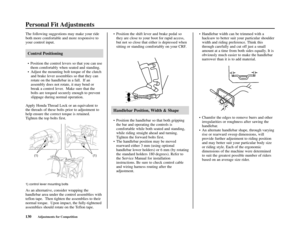 Page 134Personal Fit Adjustments
130Adjustments for Competition
The following suggestions may make your ride
both more comfortable and more responsive to
your control input.
Control Positioning
• Position the control levers so that you can use
them comfortably when seated and standing.
• Adjust the mounting bolt torque of the clutch
and brake lever assemblies so that they can
rotate on the handlebar in a fall.  If an
assembly does not rotate, it may bend or
break a control lever.  Make sure that the
bolts are...