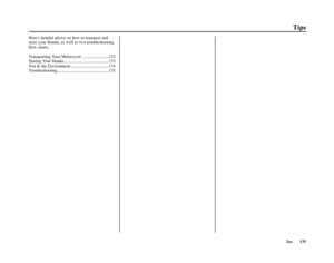 Page 135Tips
Tips131 Here’s helpful advice on how to transport and
store your Honda, as well as two troubleshooting
flow charts.
Transporting Your Motorcycle .........................132
Storing Your Honda..........................................133
You & the Environment ...................................134
Troubleshooting................................................135 