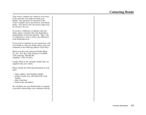 Page 157Consumer Information153
Your owner’s manual was written to cover most
of the questions you might ask about your
Honda.  Any questions not answered in the
owner’s manual can be answered by your Honda
dealer.  If he doesn’t have the answer right away,
he will get it for you.
If you have a difference of opinion with your
dealer, please remember that each dealership is
independently owned and operated.  That’s why
it’s important to work to resolve any differences
at the dealership level.
If you wish to...