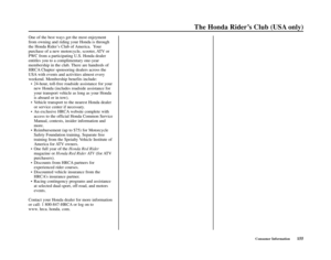 Page 159Consumer Information155
The Honda Rider’s Club (USA only)
One of the best ways get the most enjoyment
from owning and riding your Honda is through
the Honda Rider’s Club of America.  Your
purchase of a new motorcycle, scooter, ATV or
PWC from a participating U.S. Honda dealer
entitles you to a complimentary one-year
membership in the club. There are handreds of
HRCA Chapter sponsoring dealers across the
USA with events and activities almost every
weekend. Membership benefits include:
•24-hour, toll-free...