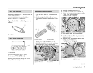 Page 55Servicing Your Honda51
Clutch System
Clutch Disc Inspection
Replace the clutch discs (1) if they show signs of
scoring or discoloration.
Measure the thickness of each clutch disc.
Service Limit:
0.112 in (2.85 mm)
Replace the clutch discs and clutch plates as an
assembly.
(1) clutch disc
Clutch Spring Inspection
(1) clutch spring
Measure the free length of each spring.
Service Limit:
1.46 in (37.2 mm)
If one or more springs are beyond the service
limit, replace the springs as a set.
Clutch Disc/Plate...
