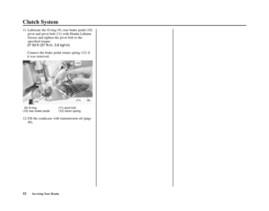 Page 5652Servicing Your Honda
Clutch System
11. Lubricate the O-ring (9), rear brake pedal (10)
pivot and pivot bolt (11) with Honda Lithium
Grease and tighten the pivot bolt to the
specified torque:
27 lbf·ft (37 N·m, 3.8 kgf·m)
Connect the brake pedal return spring (12) if
it was removed.
(9) O-ring (11) pivot bolt
(10) rear brake pedal (12) return spring
12. Fill the crankcase with transmission oil (page
40).
(12)
(10)
(11)(9) 