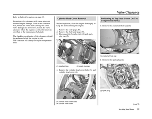 Page 59Servicing Your Honda55
Valve Clearance
Cylinder Head Cover Removal
Before inspection, clean the engine thoroughly to
keep dirt from entering the engine.
1. Remove the seat (page 29).
2. Remove the fuel tank (page 30).
3. Disconnect the breather tube (1) and spark
plug cap (2).
Positioning At Top Dead Center On The
Compression Stroke.
1. Remove the crankshaft hole cap (1).
(1) breather tube (2) spark plug cap
4. Remove the cylinder head cover bolts (3), and
cylinder head cover (4).
(3) cylinder head cover...