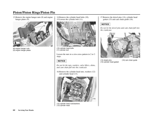 Page 6864Servicing Your Honda
Piston/Piston Rings/Piston Pin
13.Remove the engine hanger nuts (8) and engine
hanger plates (9).
(8) engine hanger nuts
(9) engine hanger plates
14.Remove the cylinder head bolts (10).
15.Loosen the cylinder bolt (11).
(10) cylinder head bolts
(11) cylinder bolt
Loosen the nuts in a criss-cross pattern in 2 or 3
steps.
Do not let the nuts, washers, valve lifters, shims,
and cam chain fall into the crankcase.
16.Remove the cylinder head nuts, washers (12)
and cylinder head (13)....