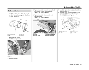 Page 91Servicing Your Honda87
Exhaust Pipe/Muffler
Muffler Installation
1. Install the muffler clamp (1) by aligning the
tab (2) of the muffler clamp with the cut-out
(3) of the muffler (4).
(1) muffler clamp (3) cut-out
(2) tab (4) muffler
2. Remove the old gasket.
3. Install the new gasket (5).
(5) gasket
4. Install the muffler.5. Tighten the muffler A bolt (6) and muffler B
bolt/washer (7) to the specified torque:
19 lbf·ft (26 N·m, 2.7 kgf·m)
6. Tighten the muffler clamp bolt (8) to the
specified torque:
15...