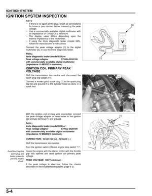Page 1235-4
dummyhead
dummyhead
IGNITION SYSTEM
IGNITION SYSTEM INSPECTION
 • If there is no spark at the plug, check all connectionsfor loose or poor contact  before measuring the peak
voltage.
 • Use a commercially available digital multimeter with an impedance of 10 M Ω/DCV minimum.
 • The display value differs depending upon the internal impedance of the multimeter.
 • If using the Imrie diagnostic tester (model 625),
follow the manufacturer’s instructions.
Connect the peak voltage adaptor [1] to the...