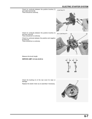 Page 1326-7
dummyhead
dummyhead
ELECTRIC STARTER SYSTEM
Check for continuity between the positive brushes [1]
and cable terminal [2].
There should be continuity.
Check for continuity between the positive brushes [1]
and rear cover [2].
There should be no continuity.
Check for continuity between the positive and negative
brushes [3].
There should be no continuity.
Measure the brush length.
Check the bushing [1] of the rear cover for wear or
damage.
Replace the starter motor as an assembly if...