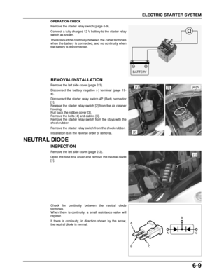 Page 1346-9
dummyhead
dummyhead
ELECTRIC STARTER SYSTEM
OPERATION CHECK
Remove the starter relay switch (page 6-9).
Connect a fully charged 12 V battery to the starter relay
switch as shown.
There should be continuity between the cable terminals
when the battery is connected, and no continuity when
the battery is disconnected.
REMOVAL/INSTALLATION
Remove the left side cover (page 2-3).
Disconnect the battery negative (-) terminal (page 19-
4).
Disconnect the starter relay switch 4P (Red) connector
[1].
Release...