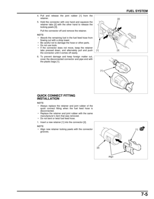 Page 1407-5
dummyhead
dummyhead
FUEL SYSTEM
4. Pull and release the joint rubber [1] from theretainer.
5. Hold the connector with one hand and squeeze the retainer tabs [2] with the other hand to release the
locking pawls [3].
Pull the connector off and remove the retainer.
 • Absorb the remaining fuel in the fuel feed hose fromflowing out with a shop towel.
 • Be careful not to damage the hose or other parts.
 • Do not use tools.
 • If the connector does not move, keep the retainer tabs pressed down, and...