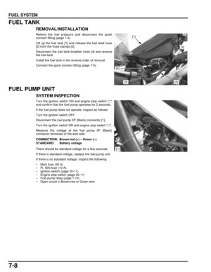 Page 1437-8
dummyhead
dummyhead
FUEL SYSTEM
FUEL TANK
REMOVAL/INSTALLATION
Relieve the fuel pressure and disconnect the quick
connect fitting (page 7-4).
Lift up the fuel tank [1] and release the fuel feed hose
[2] from the hose clamps [3].
Disconnect the fuel tank breather hose [4] and remove
the fuel tank.
Install the fuel tank in t he reverse order of removal.
Connect the quick connect fitting (page 7-5).
FUEL PUMP UNIT
SYSTEM INSPECTION
Turn the ignition switch ON and engine stop switch  
and confirm that...