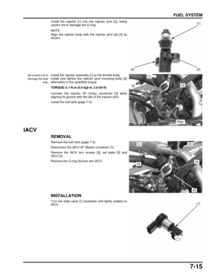 Page 1507-15
dummyhead
dummyhead
FUEL SYSTEM
Install the injector [1] into the injector joint [2], being
careful not to damage the O-ring.
Align the injector body with the injector joint tab [3] as
shown.
Be careful not to
damage the seal ring.Install the injector assemb ly [1] to the throttle body.
Install and tighten the injector joint mounting bolts [2]
alternately to the specified torque.
Connect the injector 2P (Gray) connector [3] while
aligning its groove with the ta b of the injector joint.
Install the...