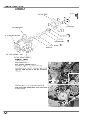 Page 1618-6
dummyhead
dummyhead
LUBRICATION SYSTEMASSEMBLY
INSTALLATION
Install the dowel pins [1].
Apply engine oil to a new O-ring [2].
Install the O-ring to the oil pump assembly [3].
Install the oil pump assembly  while aligning its slit with
cam chain guide hook and its hole with the pressure
relief valve.
Install and tighten the oil pump mounting bolts [1].
If the oil pump was disasse mbled, tighten the oil pump
assembly bolt [2].
OIL PUMP BODY
INNER ROTOR
OIL PUMP SHAFT
OUTER ROTOR
OIL PUMP COVER
OIL PUMP...