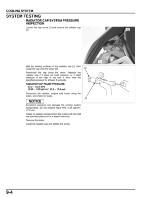 Page 1679-4
dummyhead
dummyhead
COOLING SYSTEM
SYSTEM TESTING
RADIATOR CAP/SYSTEM PRESSURE 
INSPECTION
Loosen the cap screw [1] and  remove the radiator cap
[2].
Wet the sealing surfaces of  the radiator cap [1], then
install the cap onto the tester [2].
Pressurize the cap using the tester. Replace the
radiator cap if it does not hold pressure, or if relief
pressure is too high or too low. It must hold the
specified pressure for at least 6 seconds.
Pressurize the radiator, engine and hoses using the
tester, and...