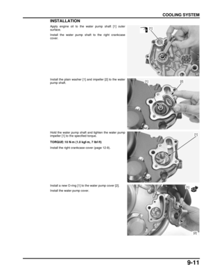 Page 1749-11
dummyhead
dummyhead
COOLING SYSTEM
INSTALLATION
Apply engine oil to the water pump shaft [1] outer
surface.
Install the water pump s haft to the right crankcase
cover.
Install the plain washer [1] and impeller [2] to the water
pump shaft.
Hold the water pump shaft and tighten the water pump
impeller [1] to the specified torque.
Install the right crankcase cover (page 12-8).
Install a new O-ring [1] to the water pump cover [2].
Install the water pump cover.[1]
[2][1]
TORQUE: 10 N·m (1.0 kgf·m, 7...