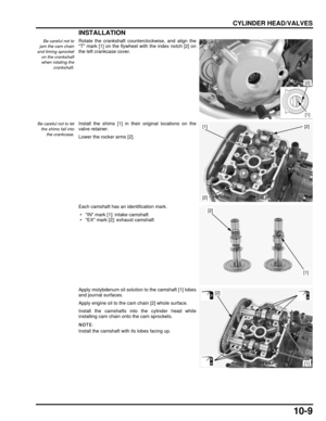 Page 18610-9
dummyhead
dummyhead
CYLINDER HEAD/VALVES
INSTALLATION
Be careful not to
jam the cam chain
and timing sprocket on the crankshaft
when rotating the crankshaft.Rotate the crankshaft counterclockwise, and align the
T mark [1] on the flywheel with the index notch [2] on
the left crankcase cover.
Be careful not to letthe shims fall into the crankcase.Install the shims [1] in their original locations on the
valve retainer.
Lower the rocker arms [2].
Each camshaft has an identification mark.
 • IN mark [1]:...