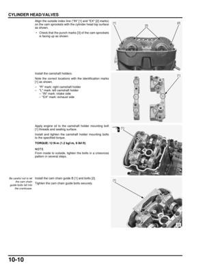 Page 18710-10
dummyhead
dummyhead
CYLINDER HEAD/VALVES
Align the outside index line (IN [1] and EX [2] marks)
on the cam sprockets with the cylinder head top surface
as shown.
 • Check that the punch marks [3] of the cam sprockets
is facing up as shown.
Install the camshaft holders.
Note the correct locations  with the identification marks
[1] as shown.
– R mark: right camshaft holder
– L mark: left camshaft holder – IN mark: intake side
– EX mark: exhaust side
Apply engine oil to the camshaft holder mounting...