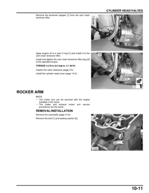 Page 18810-11
dummyhead
dummyhead
CYLINDER HEAD/VALVES
Remove the tensioner stopper [1] from the cam chain
tensioner lifter.
Apply engine oil to a new O-ring [1] and install it to the
cam chain tensioner lifter.
Install and tighten the cam chain tensioner lifter plug [2]
to the specified torque.
Inspect the valve clearance (page 3-6).
Install the cylinder head cover (page 10-5).
ROCKER ARM
 • The rocker arm can be serviced with the engineinstalled in the frame.
 • The intake and exhaust rocker arm service...