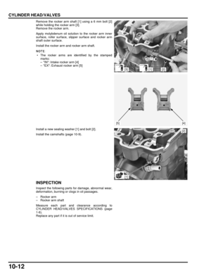 Page 18910-12
dummyhead
dummyhead
CYLINDER HEAD/VALVES
Remove the rocker arm shaft [1] using a 6 mm bolt [2]
while holding the rocker arm [3].
Remove the rocker arm.
Apply molybdenum oil solution to the rocker arm inner
surface, roller surface, slipper surface and rocker arm
shaft outer surface.
Install the rocker arm  and rocker arm shaft.
 • The rocker arms are identified by the stamped
marks:
– IN: Intake rocker arm [4]
– EX: Exhaust rocker arm [5]
Install a new sealing washer [1] and bolt [2].
Install the...