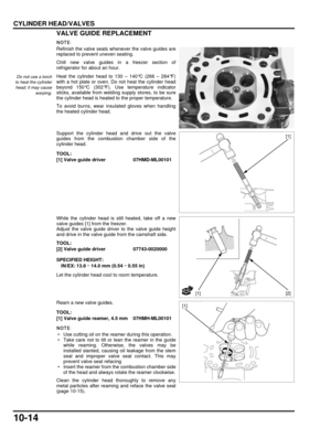 Page 19110-14
dummyhead
dummyhead
CYLINDER HEAD/VALVESVALVE GUIDE REPLACEMENT
Refinish the valve seats whenever the valve guides are
replaced to prevent uneven seating.
Chill new valve guides in a freezer section of
refrigerator for about an hour.
Heat the cylinder head to 130 – 140°C (266 – 284°F)
with a hot plate or oven. Do not heat the cylinder head
beyond 150°C (302°F). Use temperature indicator
sticks, available from weld ing supply stores, to be sure
the cylinder head is heated  to the proper...