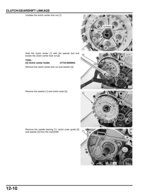 Page 21312-10
dummyhead
dummyhead
CLUTCH/GEARSHIFT LINKAGE
Unstake the clutch center lock nut [1].
Hold the clutch center [1 ] with the special tool and
loosen the clutch center lock nut [2].
Remove the clutch center  lock nut and washer [4].
Remove the washer [1] and clutch outer [2].
Remove the needle bearing [1], clutch outer guide [2]
and washer [3] from the mainshaft.
Unstake
[1]
TOOL:
[3] Clutch center holder 07724-0050002
[3][2]/[4]
[1]
[2][1]
[1][3]
[2] 