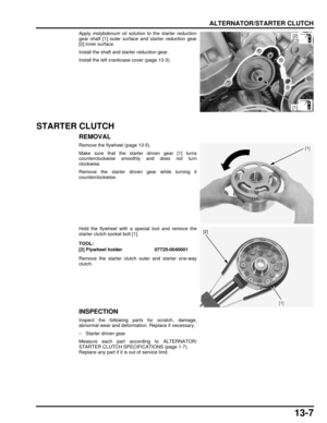 Page 22813-7
dummyhead
dummyhead
ALTERNATOR/STARTER CLUTCH
Apply molybdenum oil solution to the starter reduction
gear shaft [1] outer surface and starter reduction gear
[2] inner surface.
Install the shaft and starter reduction gear.
Install the left crankcase cover (page 13-3).
STARTER CLUTCH
REMOVAL
Remove the flywheel (page 13-5).
Make sure that the starter driven gear [1] turns
counterclockwise smoothly and does not turn
clockwise.
Remove the starter driven gear while turning it
counterclockwise.
Hold the...