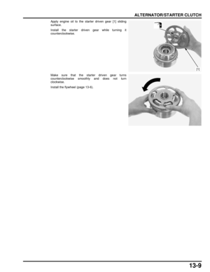 Page 23013-9
dummyhead
dummyhead
ALTERNATOR/STARTER CLUTCH
Apply engine oil to the starter driven gear [1] sliding
surface.
Install the starter driven gear while turning it
counterclockwise.
Make sure that the starter driven gear turns
counterclockwise smoothly and does not turn
clockwise.
Install the flywheel (page 13-6).
[1] 