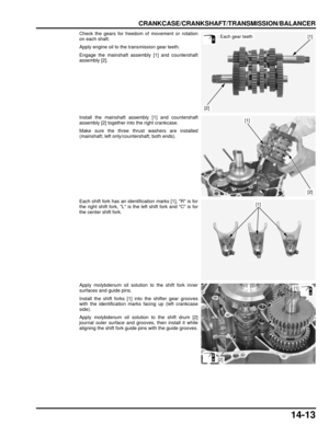 Page 24414-13
dummyhead
dummyhead
CRANKCASE/CRANKSHAFT/TRANSMISSION/BALANCER
Check the gears for freedom of movement or rotation
on each shaft.
Apply engine oil to the transmission gear teeth.
Engage the mainshaft assembly [1] and countershaft
assembly [2].
Install the mainshaft assembly [1] and countershaft
assembly [2] together into the right crankcase.
Make sure the three thrust washers are installed
(mainshaft; left only/countershaft; both ends).
Each shift fork has an identification marks [1], R is for
the...