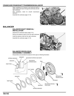 Page 24514-14
dummyhead
dummyhead
CRANKCASE/CRANKSHAFT/TRANSMISSION/BALANCER
Apply molybdenum oil solution to the shift fork shaft [1]
outer surface and insert it through the shift forks into the
right crankcase.
After installation, check for smooth transmission
operation.
Assemble the crankcase (page 14-18).
BALANCER
BALANCER SHAFT REMOVAL/
INSTALLATION
Separate the crankcase halves (page 14-4).
Remove the balancer shaft [1] from the right crankcase.
Install the balancer shaft into the right crankcase.
Assemble...