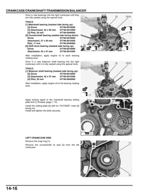 Page 24714-16
dummyhead
dummyhead
CRANKCASE/CRANKSHAFT/TRANSMISSION/BALANCER
Drive in new bearings into the right crankcase until they
are fully seated using the special tools.
After installation, apply engine oil to each bearing
rotating area.
Drive in a new balancer shaft bearing into the right
crankcase until it is fully seated using the special tools.
After installation, apply engine oil to the bearing rotating
area.
Apply locking agent to the mainshaft bearing setting
plate bolt [1] threads (page 1-15)....