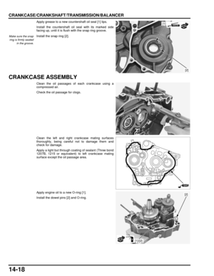 Page 24914-18
dummyhead
dummyhead
CRANKCASE/CRANKSHAFT/TRANSMISSION/BALANCER
Apply grease to a new countershaft oil seal [1] lips.
Install the countershaft oil seal with its marked side
facing up, until it is flush with the snap ring groove.
Install the snap ring [2].
CRANKCASE ASSEMBLY
Clean the oil passages of each crankcase using a
compressed air.
Check the oil passage for clogs.
Clean the left and right crankcase mating surfaces
thoroughly, being careful not to damage them and
check for damage.
Apply a light...