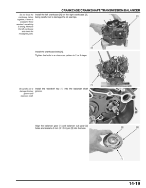 Page 25014-19
dummyhead
dummyhead
CRANKCASE/CRANKSHAFT/TRANSMISSION/BALANCER
Do not force the
crankcase halves
together, If there is excessive force
required, something
is wrong. Removethe left crankcase and check for
misaligned parts.Install the left crankcase [1] on the right crankcase [2],
being careful not to damage the oil seal lips.
Install the crankcase bolts [1].
Tighten the bolts in a crisscr oss pattern in 2 or 3 steps.
Be careful not to
damage the key
groove and
balancer shaft.Install the woodruff key...