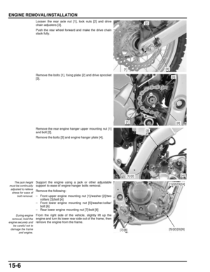 Page 25915-6
dummyhead
dummyhead
ENGINE REMOVAL/INSTALLATION
Loosen the rear axle nut [1], lock nuts [2] and drive
chain adjusters [3].
Push the rear wheel forward and make the drive chain
slack fully.
Remove the bolts [1], fixing plate [2] and drive sprocket
[3].
Remove the rear engine hanger upper mounting nut [1]
and bolt [2].
Remove the bolts [3] and engine hanger plate [4].
The jack height
must be continually adjusted to relievestress for ease of
bolt removal.Support the engine using a jack or other...