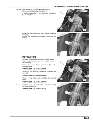 Page 27016-7
dummyhead
dummyhead
FRONT WHEEL/SUSPENSION/STEERING
Left side:Remove the bolt [1] and brake hose guide [2].
Loosen the fork top bridge pinch bolts [3].
If you will disassemble the fo rk, loosen the fork cap [4],
but do not remove it.
Loosen the fork bottom pinch bolts [1] while supporting
the fork leg.
Pull the fork leg down and remove it out of the fork
bridges.
INSTALLATION
Install the outer tube into  the bottom and top bridges.
Align the top of the outer tube with the upper surface of
the top...