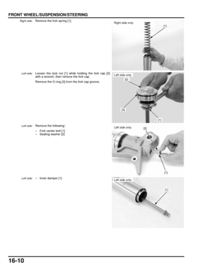 Page 27316-10
dummyhead
dummyhead
FRONT WHEEL/SUSPENSION/STEERING
Right side:Remove the fork spring [1].
Left side:Loosen the lock nut [1] while holding the fork cap [2]
with a wrench, then remove the fork cap.
Remove the O-ring [3] from the fork cap groove.
Left side:Remove the following:
– Fork center bolt [1]
– Sealing washer [2]
Left side:– Inner damper [1]
[1]Right side only:
[2]
[3]
[1]
Left side only:
[2]
[1]
Left side only:
[1]
Left side only: 