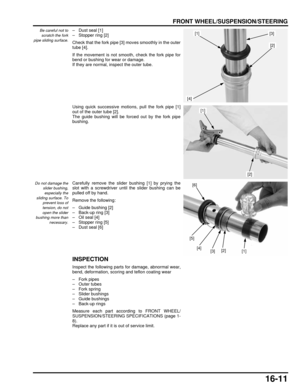 Page 27416-11
dummyhead
dummyhead
FRONT WHEEL/SUSPENSION/STEERING
Be careful not toscratch the fork
pipe sliding surface.– Dust seal [1]
– Stopper ring [2]
Check that the fork pipe [3] moves smoothly in the outer
tube [4].
If the movement is not smooth, check the fork pipe for
bend or bushing for wear or damage.
If they are normal, inspect the outer tube.
Using quick successive moti ons, pull the fork pipe [1]
out of the outer tube [2].
The guide bushing will be forced out by the fork pipe
bushing.
Do not damage...