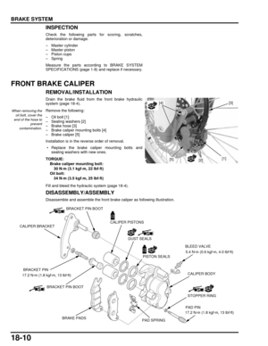 Page 31118-10
dummyhead
dummyhead
BRAKE SYSTEMINSPECTION
Check the following parts for scoring, scratches,
deterioration or damage.
– Master cylinder
– Master piston
– Piston cups
–Spring
Measure the parts according to BRAKE SYSTEM
SPECIFICATIONS (page 1-8) and replace if necessary.
FRONT BRAKE CALIPER
REMOVAL/INSTALLATION
Drain the brake fluid from  the front brake hydraulic
system (page 18-4).
Remove the following:
– Oil bolt [1]
– Sealing washers [2]
– Brake hose [3]
– Brake caliper mounting bolts [4]
– Brake...