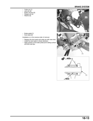 Page 31418-13
dummyhead
dummyhead
BRAKE SYSTEM
– Cotter pin [1]
– Joint pin [2]
– Brake rod joint [3]
– Stopper pin [4]
–Washer [5]
– Brake pedal [1]
– Dust seals [2]
Installation is in the reverse order of removal.
 • Replace the dust seals and cotter pin with new ones.
 • Install the dust seals in shown direction.
 • Apply grease to the brake pedal pivot sliding surfaceand dust seal lips.
[2]
[3]
[1][5][4]
[2]
[1]
[1]
[2] 