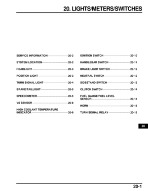 Page 32220-1
20
dummytext
20. LIGHTS/METERS/SWITCHES
SERVICE INFORMATION ···························20-2
SYSTEM LOCATION···································20-2
HEADLIGHT ················································20-3
POSITION LIGHT ········································20-3
TURN SIGNAL LIGHT ·································20-4
BRAKE/TAILLIGHT···················\
··················\
20-5
SPEEDOMETER························\
··················\
20-5
VS SENSOR...