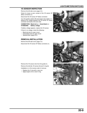 Page 33020-9
dummyhead
dummyhead
LIGHTS/METERS/SWITCHES
VS SENSOR INSPECTION
Remove the left side cover (page 2-3).
Check for loose or poor contact of the VS sensor 3P
(Blue) connector [1].
Disconnect the VS sensor 3P (Blue) connector.
Turn the ignition switch ON and engine stop switch  .
Measure the voltage between the VS sensor 3P (Blue)
connector terminals at the wire side.
If battery voltage appears, replace the VS sensor.
If there is no voltage, check the following:
– Black/red wire for open circuit
–...