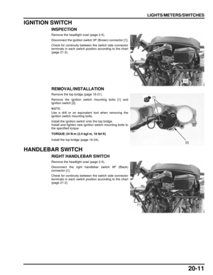 Page 33220-11
dummyhead
dummyhead
LIGHTS/METERS/SWITCHES
IGNITION SWITCH
INSPECTION
Remove the headlight cowl (page 2-5).
Disconnect the ignition switch 3P (Brown) connector [1].
Check for continuity between the switch side connector
terminals in each switch position according to the chart
(page 21-2).
REMOVAL/INSTALLATION
Remove the top bridge (page 16-21).
Remove the ignition switch mounting bolts [1] and
ignition switch [2].
Use a drill or an equivalent tool when removing the
ignition switch mounting bolts....