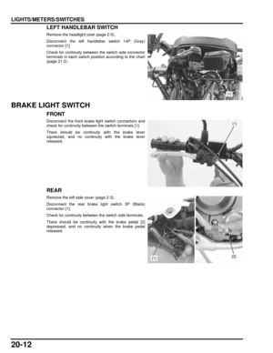 Page 33320-12
dummyhead
dummyhead
LIGHTS/METERS/SWITCHESLEFT HANDLEBAR SWITCH
Remove the headlight cowl (page 2-5).
Disconnect the left handlebar switch 14P (Gray)
connector [1].
Check for continuity between the switch side connector
terminals in each swit ch position according to the chart
(page 21-2).
BRAKE LIGHT SWITCH
FRONT
Disconnect the front brake light switch connectors and
check for continuity between the switch terminals [1].
There should be continuity with the brake lever
squeezed, and no continuity...