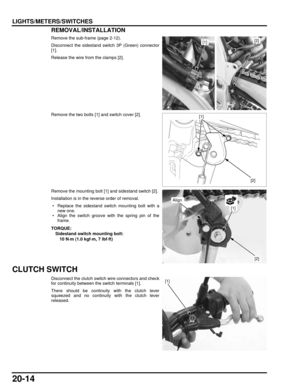 Page 33520-14
dummyhead
dummyhead
LIGHTS/METERS/SWITCHESREMOVAL/INSTALLATION
Remove the sub-frame (page 2-12).
Disconnect the sidestand switch 3P (Green) connector
[1].
Release the wire from the clamps [2].
Remove the two bolts [1] and switch cover [2].
Remove the mounting bolt [1] and sidestand switch [2].
Installation is in the reverse order of removal.
 • Replace the sidestand swit ch mounting bolt with a
new one.
 • Align the switch groove with the spring pin of the
frame.
CLUTCH SWITCH
Disconnect the clutch...
