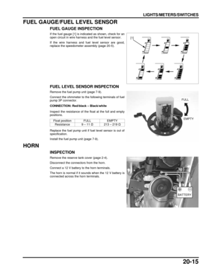 Page 33620-15
dummyhead
dummyhead
LIGHTS/METERS/SWITCHES
FUEL GAUGE/FUEL LEVEL SENSOR
FUEL GAUGE INSPECTION
If the fuel gauge [1] is indicated as shown, check for an
open circuit in wire harness and the fuel level sensor.
If the wire harness and fuel level sensor are good,
replace the speedometer assembly (page 20-5).
FUEL LEVEL SENSOR INSPECTION
Remove the fuel pump unit (page 7-9).
Connect the ohmmeter to the following terminals of fuel
pump 3P connector.
Inspect the resistance of the  float at the full and...