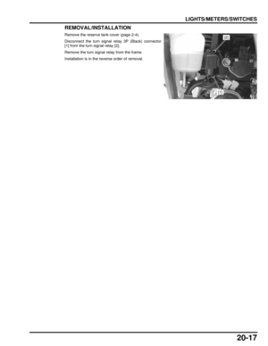Page 33820-17
dummyhead
dummyhead
LIGHTS/METERS/SWITCHES
REMOVAL/INSTALLATION
Remove the reserve tank cover (page 2-4).
Disconnect the turn signal relay 3P (Black) connector
[1] from the turn  signal relay [2].
Remove the turn signal relay from the frame.
Installation is in the reverse order of removal.
[1]
[2] 