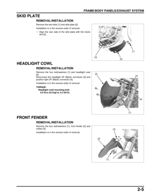 Page 402-5
dummyhead
dummyhead
FRAME/BODY PANELS/EXHAUST SYSTEM
SKID PLATE
REMOVAL/INSTALLATION
Remove the two bolts [1] and skid plate [2].
Installation is in the reverse order of removal.
 • Align the rear side of the skid plate with the frameslot [3].
HEADLIGHT COWL
REMOVAL/INSTALLATION
Remove the four bolt/was hers [1] and headlight cowl
[2].
Disconnect the headlight 3P (Black) connector [3] and
position light 2P (Black) connector [4].
Installation is in the reverse order of removal.
FRONT FENDER...