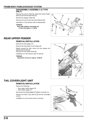 Page 432-8
dummyhead
dummyhead
FRAME/BODY PANELS/EXHAUST SYSTEMDISASSEMBLY/ASSE MBLY (U TYPE 
ONLY)
Remove the nuts [1], bolts [2], collars [3], license holder
plate [4] and license plate stay [5].
Remove the stopper rubber [6].
Remove the nuts [7] and rear side reflectors [8].
Assembly is in the reverse order of disassembly.
REAR UPPER FENDER
REMOVAL/INSTALLATION
Remove the seat (page 2-3).
Remove the hook bolts [1] and collars [2].
Slightly spread the side covers [3] and release the
bosses [4] and tabs [5]....