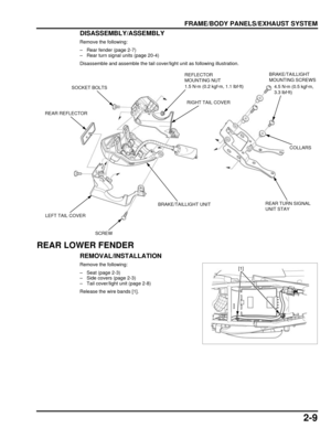 Page 442-9
dummyhead
dummyhead
FRAME/BODY PANELS/EXHAUST SYSTEM
DISASSEMBLY/ASSEMBLY
Remove the following:
– Rear fender (page 2-7)
– Rear turn signal units (page 20-4)
Disassemble and assemble the tail cover/light unit as following illustration.
REAR LOWER FENDER
REMOVAL/INSTALLATION
Remove the following:
– Seat (page 2-3)
– Side covers (page 2-3)
– Tail cover/light unit (page 2-8)
Release the wire bands [1].
BRAKE/TAILLIGHT 
MOUNTING SCREWS
4.5 N·m (0.5 kgf·m, 
3.3 lbf·ft)
COLLARS
REAR TURN SIGNAL 
UNIT...